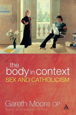 The Body in Context: Sex and Catholicism - Moore, Gareth, Dr.