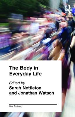 The Body in Everyday Life - Nettleton, Sarah (Editor), and Watson, Jonathan (Editor)