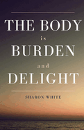 The Body Is Burden and Delight