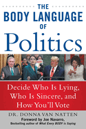 The Body Language of Politics: Decide Who Is Lying, Who Is Sincere, and How You'll Vote