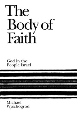 The Body of Faith: God in the People Israel - Wyschogrod, Michael