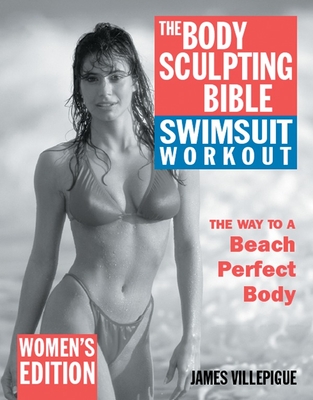 The Body Sculpting Bible Swimsuit Workout: Women's Edition - Villepigue, James, and Peck, Peter Field (Photographer), and Giacinto, Jim (Creator)