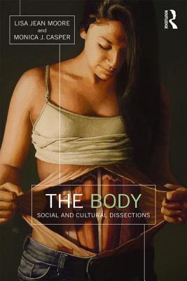 The Body: Social and Cultural Dissections - Moore, Lisa Jean, and Casper, Monica