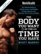 The Body You Want in the Time You Have: The Ultimate Guide to Getting Leaner and Building Stronger Muscles with Workouts That Fit Any Schedule