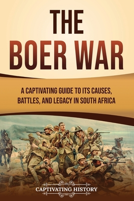 The Boer War: A Captivating Guide to Its Causes, Battles, and Legacy in South Africa - History, Captivating
