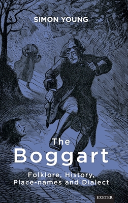 The Boggart: Folklore, History, Place-names and Dialect - Young, Simon