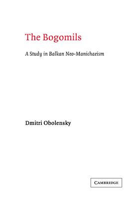 The Bogomils: A Study in Balkan Neo-Manichaeism - Obolensky, Dimitri