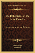 The Bohemians of the Latin Quarter: Scenes de la Vie de Boheme