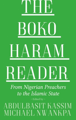 The Boko Haram Reader: From Nigerian Preachers to the Islamic State - Kassim, Abdulbasit (Editor), and Nwankpa, Michael (Editor), and Cook, David (Introduction by)
