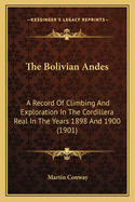 The Bolivian Andes: A Record of Climbing and Exploration in the Cordillera Real in the Years 1898 and 1900 (1901)
