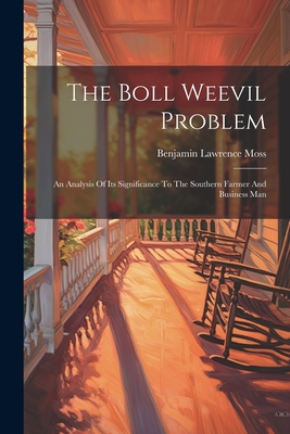 The Boll Weevil Problem: An Analysis Of Its Significance To The Southern Farmer And Business Man - Moss, Benjamin Lawrence