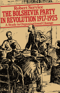 The Bolshevik Party in Revolution: A Study in Organisational Change 1917-1923
