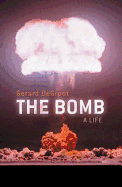 The Bomb: A Biography - de Groot, Gerard