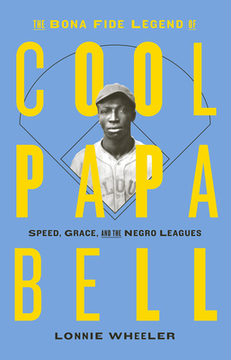 The Bona Fide Legend of Cool Papa Bell: Speed, Grace, and the Negro Leagues - Wheeler, Lonnie