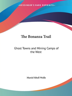 The Bonanza Trail: Ghost Towns and Mining Camps of the West - Wolle, Muriel Sibell