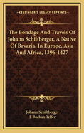 The Bondage and Travels of Johann Schiltberger, a Native of Bavaria, in Europe, Asia and Africa, 1396-1427