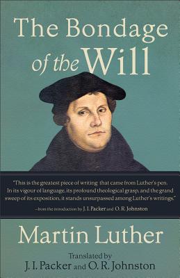 The Bondage of the Will - Luther, Martin, Dr., and Packer, J I, Prof., PH.D (Translated by), and Johnston, O R (Translated by)