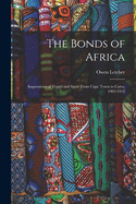 The Bonds of Africa: Impressions of Travel and Sport From Cape Town to Cairo, 1902-1912