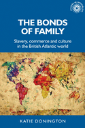 The Bonds of Family: Slavery, Commerce and Culture in the British Atlantic World
