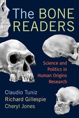 The Bone Readers: Science and Politics in Human Origins Research - Tuniz, Claudio, and Gillespie, Richard, and Jones, Cheryl