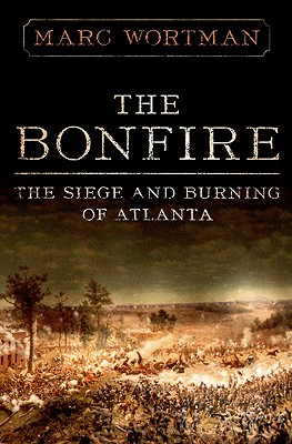 The Bonfire: The Siege and Burning of Atlanta - Wortman, Marc