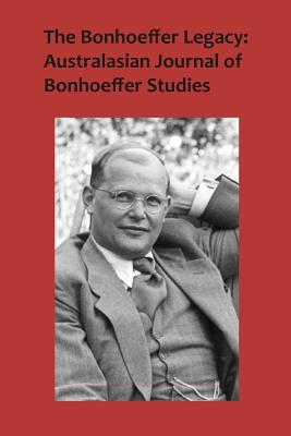 The Bonhoeffer Legacy: Australasian Journal of Bonhoeffer Studies Volume 3, No 2 - Atf Press