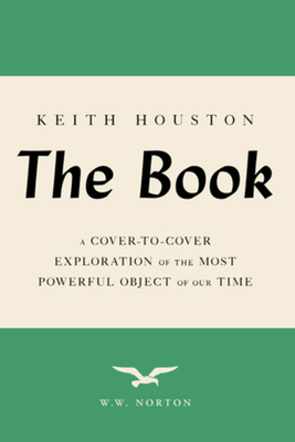 The Book: A Cover-To-Cover Exploration of the Most Powerful Object of Our Time - Houston, Keith