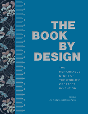 The Book by Design: The Remarkable Story of the World's Greatest Invention - Marks, P J M (Editor), and Parkin, Stephen (Editor)