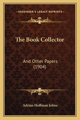 The Book Collector: And Other Papers (1904) - Joline, Adrian Hoffman