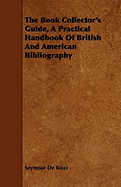 The Book Collector's Guide, a Practical Handbook of British and American Bibliography