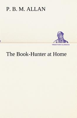 The Book-Hunter at Home - Allan, P B M