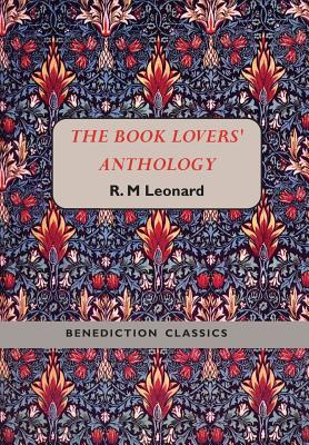 The Book Lovers' Anthology: A Compendium of Writing about Books, Readers and Libraries - Leonard, R M (Editor)