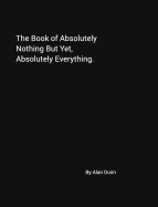 The Book of Absolutely Nothing But Yet, Absolutely Everything.: A book of dreams. Your book of dreams.