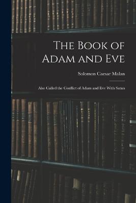 The Book of Adam and Eve: Also Called the Conflict of Adam and Eve With Satan - Malan, Solomon Caesar