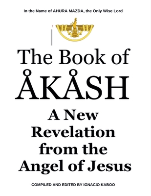The Book of Akash: A New Revelation from the Angel of Jesus - Kaboo, Ignacio