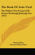 The Book Of Arda Viraf: The Pahlavi Text Prepared By Destur Hoshangji Jamaspji Asa (1872)