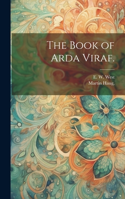 The Book of Arda Viraf. - West, E W, and Haug, Martin