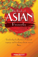 The Book of Asian Proverbs: Unabridged Collection of Ancient Sayings and Teachings from Across Asia.