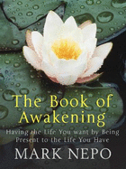 The Book of Awakening: Having the Life You Want By Being Present in the Life You Have
