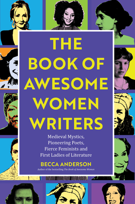The Book of Awesome Women Writers: Medieval Mystics, Pioneering Poets, Fierce Feminists and First Ladies of Literature (Literary Gift) - Anderson, Becca