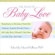 The Book of Baby Love: Remembrances on Becoming a Parent from Madonna, Jacqueline Kennedy Onassis, Bill Cosby, Rosie O'Donnell, Celine Dion, and More Than 100 Others