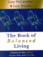 The Book of Balanced Living: Options to Take Control of Your Time, Work and Life - McCarraher, Lucy, and Daniels, Lucy