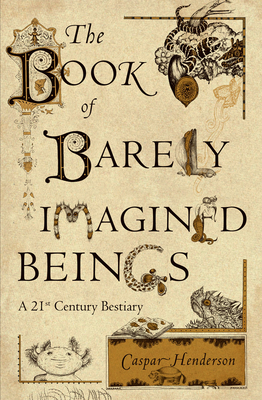The Book of Barely Imagined Beings: A 21st Century Bestiary - Henderson, Caspar