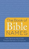 The Book of Bible Names: Fast Facts on All 2,026 People Named in Scripture