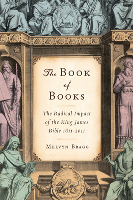 The Book of Books: The Radical Impact of the King James Bible 1611-2011 - Bragg, Melvyn