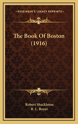 The Book of Boston (1916) - Shackleton, Robert, and Boyer, R L (Illustrator)
