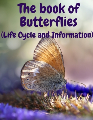 The book of Butterflies: (Life Cycle and Information) - Justin, Johnson