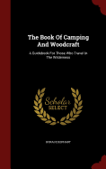 The Book Of Camping And Woodcraft: A Guidebook For Those Who Travel In The Wilderness