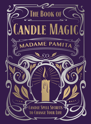 The Book of Candle Magic: Candle Spell Secrets to Change Your Life - Pamita, Madame, and Illes, Judika (Foreword by)