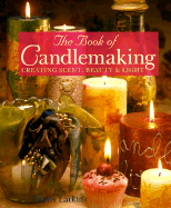 The Book of Candlemaking: Creating Scent, Beauty & Light